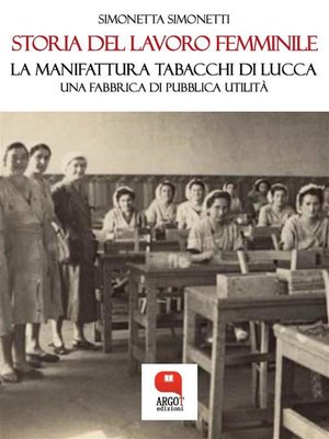 cover image of Storia del lavoro femminile. La Manifattura Tabacchi di Lucca, una fabbrica di pubblica utilità